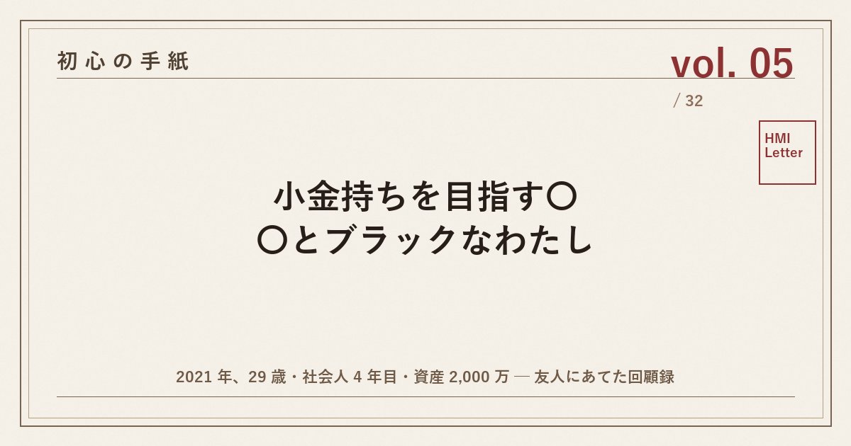 初心の手紙 vol.05 ─ 小金持ちを目指す〇〇とブラックなわたし