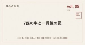 初心の手紙 vol.08 ─ 7匹の牛と一貫性の罠